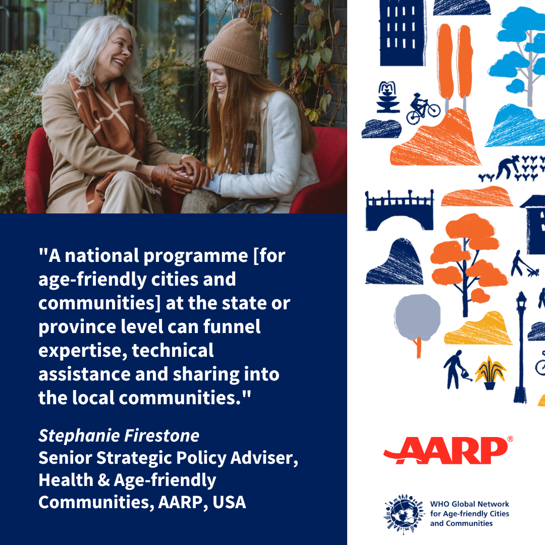 A quote from Stephanie Firestone on the benefits of having a national programme for age-friendly cities and communities. A quote from Stephanie Firestone on the benefits of having a national programme for age-friendly cities and communities.